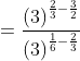 = \frac{\left ( 3 \right )^{\frac{2}{3}-\frac{3}{2}}}{\left ( 3 \right )^{\frac{1}{6}-\frac{2}{3}}}