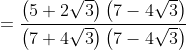 = \frac{\left ( 5+2\sqrt{3} \right )\left ( 7-4\sqrt{3} \right )}{\left ( 7+4\sqrt{3} \right )\left ( 7-4\sqrt{3} \right )}