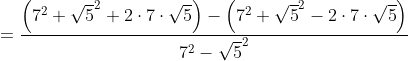 = \frac{\left ( 7^{2} +\sqrt{5}^{2}+2\cdot 7\cdot \sqrt{5}\right )-\left ( 7^{2} +\sqrt{5}^{2}-2\cdot 7\cdot \sqrt{5} \right )}{7^{2}-\sqrt{5}^{2}}