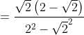 = \frac{\sqrt{2}\left ( 2-\sqrt{2} \right )}{2^{2}-\sqrt{2}^{2}}