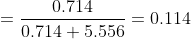 = \frac{0.714}{0.714+5.556} = 0.114