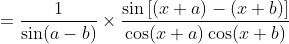 = \frac{1}{ \sin (a-b)}\times \frac{\sin{\left [ (x+a) - (x+b) \right ]}}{\cos (x+a) \cos (x+b)}