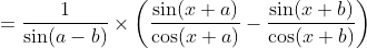 = \frac{1}{ \sin (a-b)}\times \left ( \frac{\sin (x+a) }{\cos (x+a) } - \frac{\sin(x+b)}{\cos (x+b)} \right )