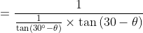 = \frac{1}{\frac{1}{\tan \left ( 30^{\circ}-\theta \right )}\times \tan \left ( 30-\theta \right )}