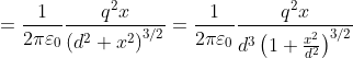 = \frac{1}{2\pi \varepsilon _0}\frac{q^2x}{\left ( d^2+x^2 \right )^{3/2}}=\frac{1}{2\pi \varepsilon _0}\frac{q^2x}{d^3\left ( 1+\frac{x^2}{d^2} \right )^{3/2}}