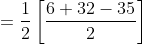 = \frac{1}{2}\left [ \frac{6+32-35}{2}\right ]