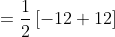= \frac{1}{2}\left [ -12+12 \right ]