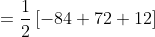 = \frac{1}{2}\left [ -84+72+12 \right ]