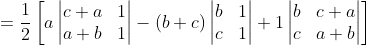 = \frac{1}{2}\left [ a\begin{vmatrix} c+a &1 \\ a+b& 1 \end{vmatrix} - (b+c)\begin{vmatrix} b & 1\\ c&1 \end{vmatrix}+1\begin{vmatrix} b &c+a \\ c&a+b \end{vmatrix} \right ]