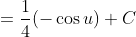 = \frac{1}{4}(-\cos u) +C