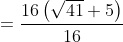 = \frac{16\left ( \sqrt{41}+5 \right )}{16}
