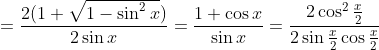 = \frac{2(1+\sqrt{1-\sin^2 x})}{2\sin x} = \frac{1+\cos x}{\sin x} = \frac{2\cos^2 \frac{x}{2}}{2\sin \frac{x}{2}\cos \frac{x}{2}}