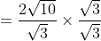 = \frac{2\sqrt{10}}{\sqrt{3}}\times \frac{\sqrt{3}}{\sqrt{3}}