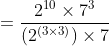 = \frac{2^{10}\times 7^{3}}{(2^{(3\times 3)})\times 7}