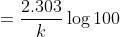 = \frac{2.303}{k}\log100