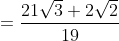 = \frac{21\sqrt{3}+2\sqrt{2}}{19}