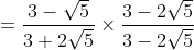 = \frac{3-\sqrt{5}}{3+2\sqrt{5}}\times \frac{3-2\sqrt{5}}{3-2\sqrt{5}}