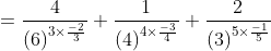 = \frac{4}{\left ( 6 \right )^{3\times \frac{-2}{3}}}+\frac{1}{\left ( 4 \right )^{4\times \frac{-3}{4}}}+\frac{2}{\left ( 3 \right )^{5\times \frac{-1}{5}}}
