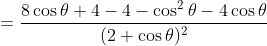 = \frac{8 \cos \theta+4 - 4- \cos^2 \theta - 4\cos \theta }{(2+ \cos \theta )^2}