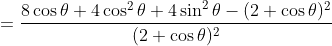 = \frac{8 \cos \theta+4\cos^2 \theta + 4\sin^2 \theta - (2+ \cos \theta )^2 }{(2+ \cos \theta )^2}