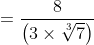 = \frac{8}{\left ( 3\times \sqrt[3]{7} \right )}