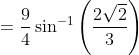 = \frac{9}{4}\sin^{-1}\left ( \frac{2\sqrt{2}}{3} \right )