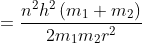 = \frac{n^{2}h^{2}\left ( m_{1}+m_{2} \right )}{2m_{1}m_{2} r^{2}}