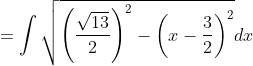 = \int \sqrt{\left ( \frac{\sqrt{13}}{2} \right )^2-\left ( x-\frac{3}{2} \right )^2}dx