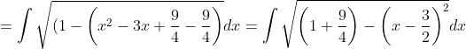 = \int\sqrt{(1-\left ( x^2-3x+\frac{9}{4}-\frac{9}{4} \right )}dx = \int \sqrt{\left ( 1+\frac{9}{4} \right )-\left ( x-\frac{3}{2} \right )^2}dx