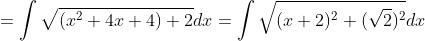 = \int\sqrt{(x^2 + 4x + 4)+2}dx = \int\sqrt{(x + 2)^2 +(\sqrt2)^2}dx
