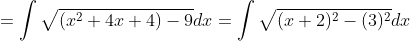 = \int\sqrt{(x^2+4x+4)-9}dx = \int\sqrt{(x+2)^2 -(3)^2}dx
