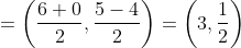 = \left ( \frac{6+0}{2},\frac{5-4}{2} \right )= \left ( 3,\frac{1}{2} \right )