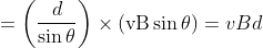 = \left ( \frac{d}{\sin \theta } \right )\times \left ( \text {vB} \sin \theta \right )=vBd