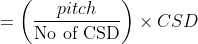= \left ( \frac{pitch}{\text{No of CSD}} \right )\times CSD
