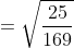 = \sqrt{\frac{25}{169}}