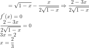 = \sqrt{1-x} - \frac{x}{2\sqrt{1-x}} \Rightarrow \frac{2-3x}{2\sqrt{1-x}}\\ f^{'}(x) = 0\\ \frac{2-3x}{2\sqrt{1-x}} = 0\\ 3x = 2\\ x = \frac{2}{3}