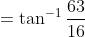 = \tan^{-1} \frac{63}{16}