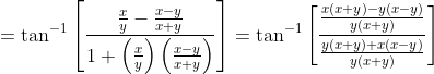 = \tan^{-1} \left [\frac{ \frac{x}{y} - \frac{x-y}{x+y}}{1+\left ( \frac{x}{y} \right ) \left ( \frac{x-y}{x+y} \right ) } \right ] = \tan^{-1} \left [ \frac{\frac{x(x+y)-y(x-y)}{y(x+y)}}{\frac{y(x+y) + x(x-y)}{y(x+y)}} \right ]