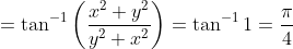 = \tan^{-1}\left ( \frac{x^2 + y^2}{ y^2 + x^2 } \right ) = \tan^{-1} 1 = \frac{\pi}{4}