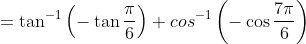 = \tan^{-1}\left (-\tan \frac{\pi}{6} \right )+cos^{-1}\left (-\cos\frac{7\pi}{6} \right )