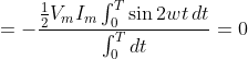 = -\frac{\frac{1}{2}V_{m}I_{m}\int_{0}^{T}\sin 2wt\, dt}{\int_{0}^{T}dt}= 0