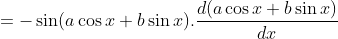 = -\sin(a\cos x+b\sin x).\frac{d(a\cos x+b\sin x)}{dx}