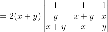 = 2(x+y)\begin{vmatrix} 1 & 1 &1 \\ y & x+y &x \\ x+y & x & y \end{vmatrix}