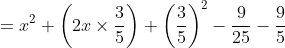 = x^{2}+\left ( 2x\times \frac{3}{5} \right )+\left ( \frac{3}{5} \right )^{2}-\frac{9}{25}-\frac{9}{5}