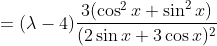 =(\lambda -4)\frac{3(\cos ^{2}x+\sin ^{2}x)}{(2\sin x+3\cos x)^{2}}