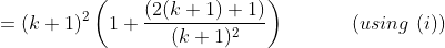 =(k+1)^2\left ( 1+\frac{(2(k+1)+1)}{(k+1)^2} \right ) \ \ \ \ \ \ \ \ \ \ (using \ (i))