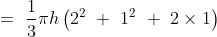 =\ \frac{1}{3}\pi h\left ( 2^2\ +\ 1^2\ +\ 2\times 1 \right )