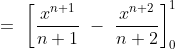 =\ \left [ \frac{x^{n+1}}{n+1}\ -\ \frac{x^{n+2}}{n+2} \right ]^1_0