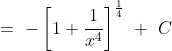 =\ - \left [ 1+\frac{1}{x^4} \right ]^{\frac{1}{4}}\ +\ C