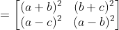 =\begin{bmatrix} (a+b)^2 & (b+c)^2\\ (a-c)^2 & (a-b)^2 \end{bmatrix}